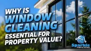Why is Window Cleaning Essential for Property Value?